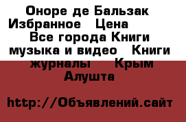 Оноре де Бальзак. Избранное › Цена ­ 4 500 - Все города Книги, музыка и видео » Книги, журналы   . Крым,Алушта